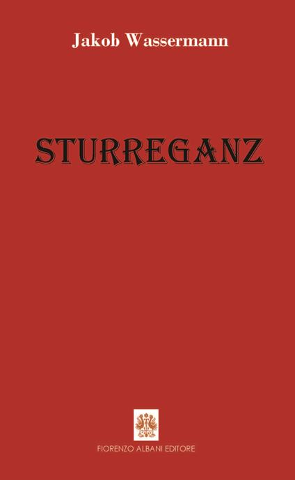 Sturreganz - Jakob Wassermann,Fiorenzo Albani,Enrico Rocca - ebook
