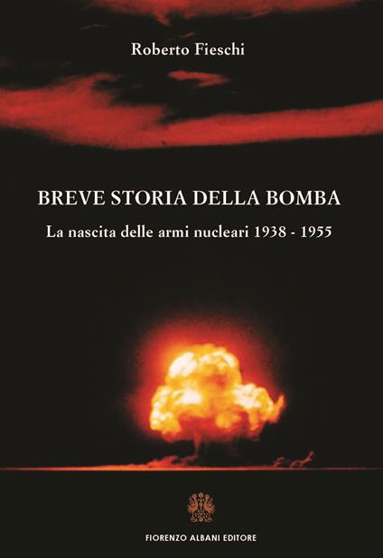 Breve storia della bomba. La nascita delle armi nucleari 1938-1955 - Roberto Fieschi - copertina