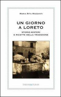 Un giorno a Loreto. Storie, misteri e ricette della tradizione - Maria Rita Mazzanti - copertina