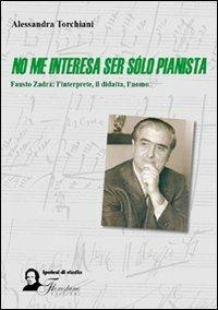 No me interesa ser sólo pianista. Fausto Zadra: l'interprete, il didatta, l'uomo - Alessandra Torchiani - copertina