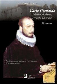 Carlo Gesualdo. Principe di Venosa, principe dei musici - Dora Liguori - copertina