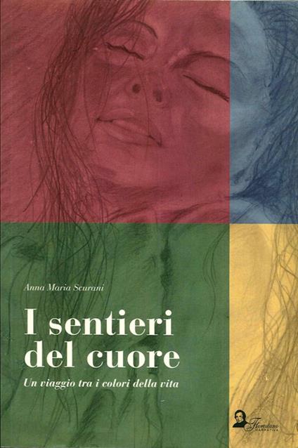 I sentieri del cuore. Un viaggio tra i colori della vita - Anna M. Scurani - copertina