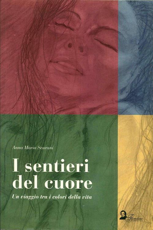 I sentieri del cuore. Un viaggio tra i colori della vita - Anna M. Scurani - copertina