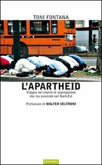 L' apartheid. Viaggio nel regime di segregazione che sta nascendo nel Nord Est - Toni Fontana - copertina