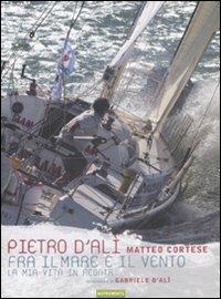 Fra il mare e il vento. La mia vita in regata - Pietro D'Alì - copertina