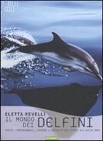 Il mondo dei delfini. Specie, comportamenti, leggende e curiosità dei cetacei dei nostri mari