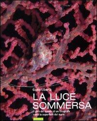La luce sommersa. Il giro del mondo di un fotografo sotto la superficie del mare - Giulio Libertà - copertina