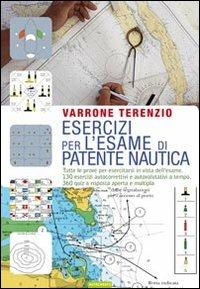 Esercizi per l'esame di patente nautica. Tutte le prove per esercitarsi in vista dell'esame. 130 esercizi autocorrettivi e autovalutativi a tempo. 360 quiz... - Varrone Terenzio - copertina