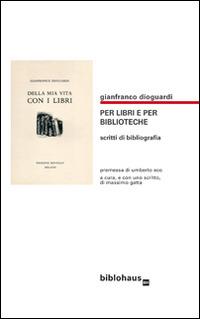 Per libri e per biblioteche. Scritti di bibliografia - Gianfranco Dioguardi - copertina