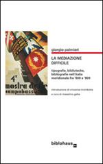 La mediazone difficile. Tipografie, biblioteche, bibliografie nell'Italia meridionale fra '800 e '900