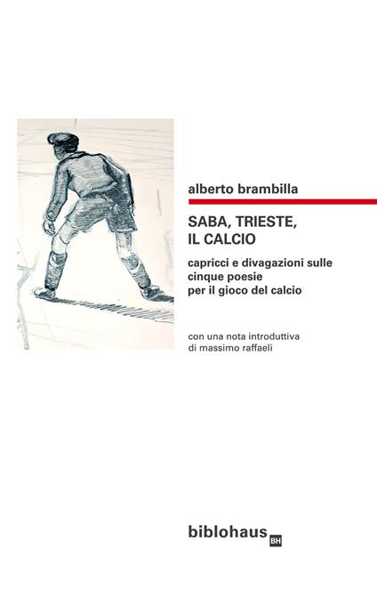 Saba, Trieste, il calcio. Capricci e divagazioni sulle cinque poesie per il gioco del calcio - Alberto Brambilla - copertina