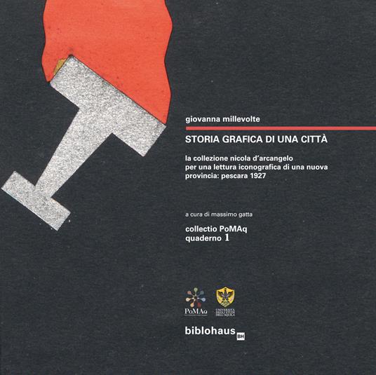 Storia grafica di una città. La collezione Nicola D'Arcangelo per una lettura iconografica di una nuova provincia: Pescara 1927. Ediz. illustrata - Giovanna Millevolte - copertina