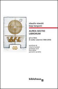 Aura sectio librorum. Gli ex libris di Walter Valentini (1994-2016) - Claudio Stacchi,Luigi Bergomi - copertina