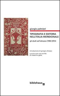 Tipografia e editoria nell'Italia meridionale. Gli studi sull'Abruzzo (1992-2014)  - Giorgio Palmieri - copertina
