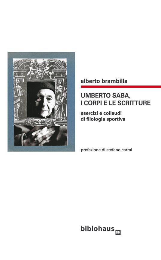 Umberto Saba, i corpi e le scritture. Esercizi e collaudi di filologia sportiva - Alberto Brambilla - copertina