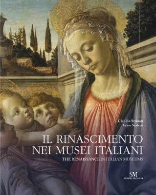 Il Rinascimento nei musei italiani-The renaissance in italian museums. Ediz. bilingue - Claudio Strinati,Fabio Scaletti - copertina