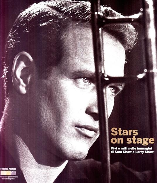 Stars on stage. Divi e miti nelle immagini di Sam Shaw e Larry Shaw. Ediz. italiana e inglese - Emanuela Sesti - copertina