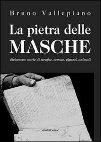 La pietra delle masche. Diciassette storie di streghe, servan, giganti, animali - Bruno Vallepiano - copertina