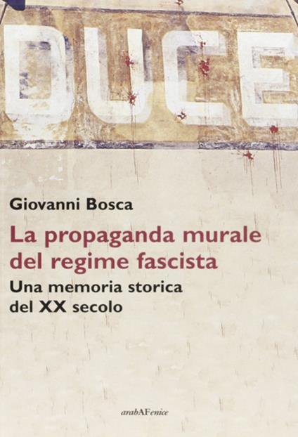 Duce. La propaganda murale del regime fascista. Una memoria storica del XX secolo - Giovanni Bosca - copertina