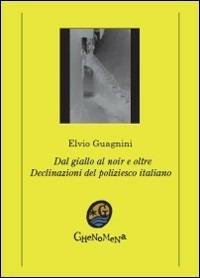 Dal giallo al noir e oltre. Declinazioni del giallo italiano - Elvio Guagnini - copertina