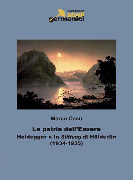 La patria dell'Essere. Heidegger e la «Stiftung» di Hölderlin - Marco Casu - copertina
