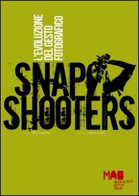 Snap Shooters. L'evoluzione del gesto fotografico - Vito Campanelli,Marco Cadioli - copertina