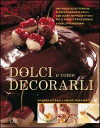 Dolci e come decorarli - Angela Nilsen,Sarah Maxwell - copertina