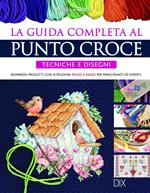 La guida completa al punto croce. Tecniche e disegni