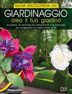 Nuova enciclopedia del giardinaggio. Crea il tuo giardino. Le piante, le tecniche di coltivazione e le soluzioni per progettare le vostre zone verdi