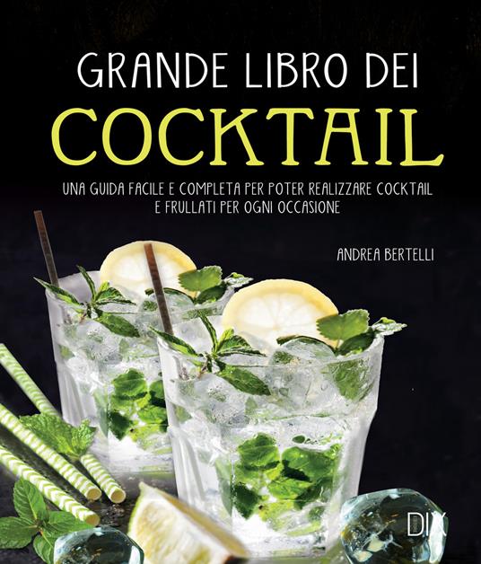 Grande libro dei cocktail. Una guida facile e completa per poter realizzare cocktail e frullati per ogni occasione - Andrea Bertelli - copertina