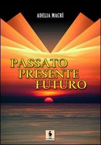 Passato, presente, futuro - Adelia Macrì - copertina