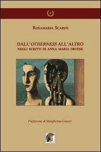 Dall'otherness all'altro negli scritti di Anna Maria Ortese - Rosamaria Scarfò - copertina