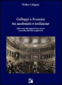 Galuppi e Rosmini tra modernità e tradizione. Dalla critica del soggettivismo ad una nuova filosofia della soggettività - Walter Caligiuri - copertina