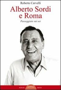 Alberto Sordi e Roma. Passeggiate sui set. Ediz. illustrata - Roberto Carvelli - copertina