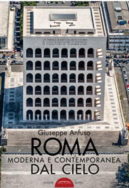 Roma moderna e contemporanea dal cielo. Ediz. illustrata - Giuseppe Anfuso - copertina