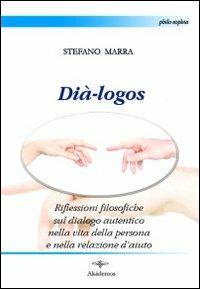 Dià-logos. Riflessioni filosofiche sul dialogo autentico nella vita della persona e nella relazione d'aiuto - Stefano Marra - copertina