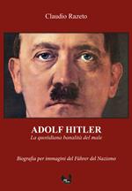 Adolf Hitler. La quotidiana banalità del male. Ediz. integrale