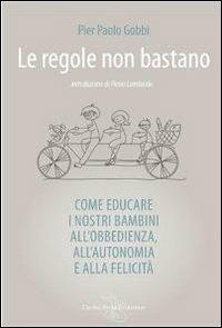 Le regole non bastano. Come educare i nostri bambini all'obbedienza, all'autonomia e alla felicità - P. Paolo Gobbi - copertina