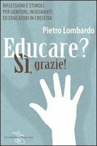 Educare? Sì, grazie! Riflessioni e stimoli per genitori, insegnanti ed educatori in crescita - Pietro Lombardo - copertina