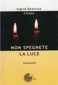 Non spegnete la luce. Racconti - Ingrid B. Coman - copertina