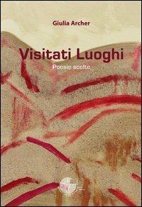 Visitati luoghi. Poesie scelte - Giulia Archer - copertina