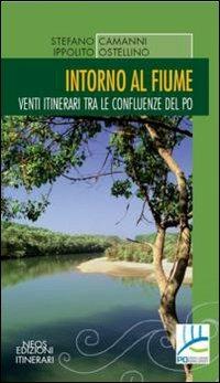 Intorno al fiume. Venti itinerari tra le confluenze del Po - Stefano Camanni,Ippolito Ostellino - copertina