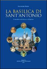 La basilica di sant'Antonio. Itinerario artistico e religioso