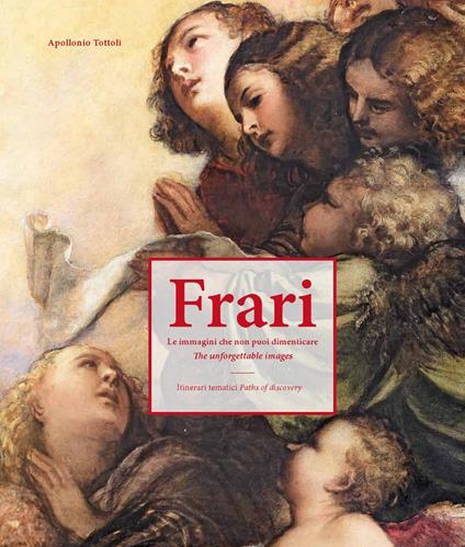 Frari. Le immagini che non puoi dimenticare. Itinerari tematici-The unforgettable images. Paths of discovery. Ediz. illustrata - Apollonio Tottoli - copertina