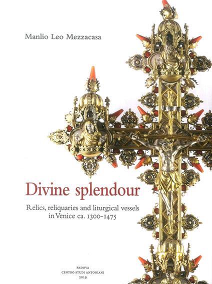Divine splendour. Relics, reliquaries and liturgical vessels in Venice ca. 1300-1475 - Manlio Leo Mezzacasa - copertina