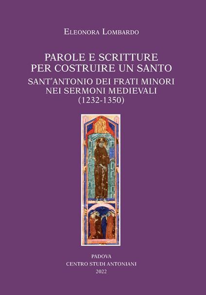 Parole e scritture per costruire un santo. Sant'Antonio dei frati minori nei sermoni medievali (1232-1350) - Eleonora Lombardo - copertina