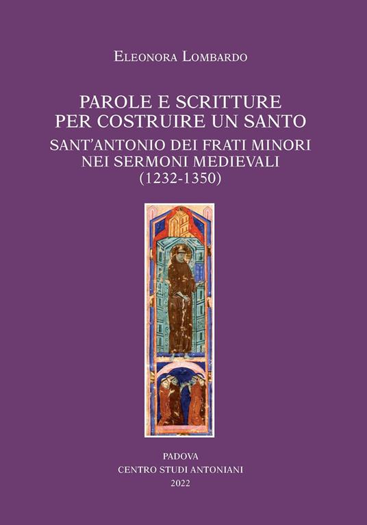 Parole e scritture per costruire un santo. Sant'Antonio dei frati minori nei sermoni medievali (1232-1350) - Eleonora Lombardo - copertina