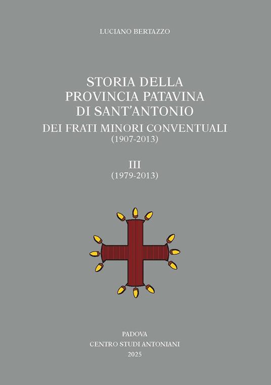 Storia della Provincia Patavina di Sant'Antonio dei Frati Minori Conventuali (1907-2013). Vol. 3: (1979-2013) - Luciano Bertazzo - copertina
