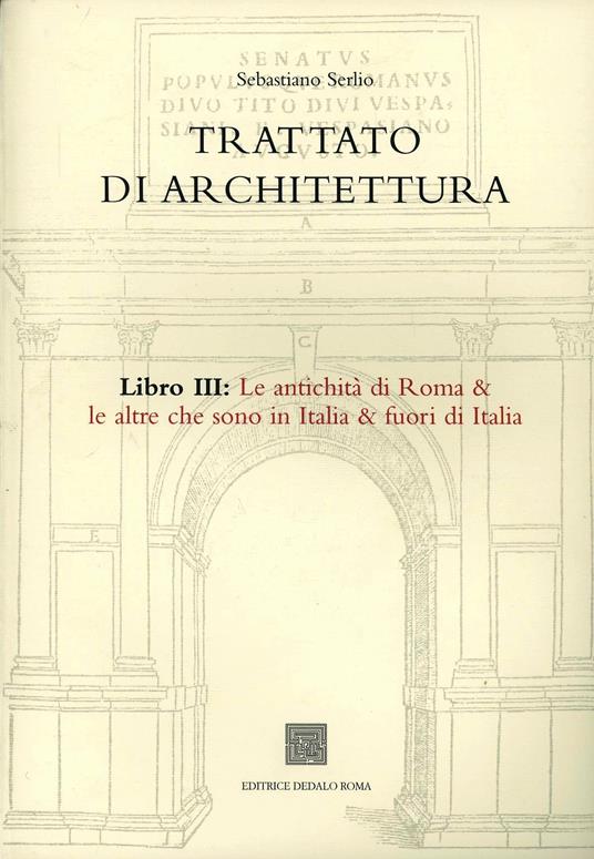 Trattato di architettura. Libro 3°: Antiquità di Roma e le altre che sono in Italia, e fuori de Italia - Sebastiano Serlio - copertina