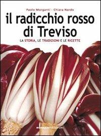 Il radicchio rosso di Treviso. La storia, le tradizioni e le ricette - Paolo Morganti,Chiara Nardo - copertina